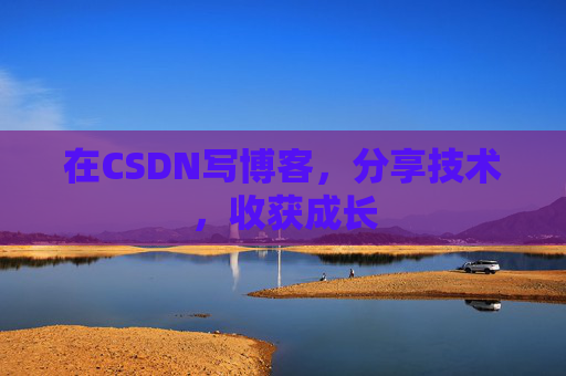 在CSDN写博客，分享技术，收获成长